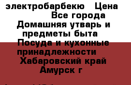 электробарбекю › Цена ­ 1 000 - Все города Домашняя утварь и предметы быта » Посуда и кухонные принадлежности   . Хабаровский край,Амурск г.